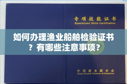 贵阳如何办理渔业船舶检验证书?有哪些注意事项?