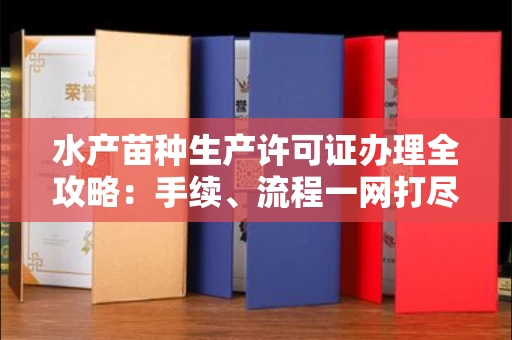 贵阳水产苗种生产许可证办理全攻略:手续、流程一网打尽