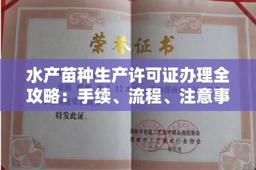 贵阳水产苗种生产许可证办理全攻略:手续、流程、注意事项一网打尽
