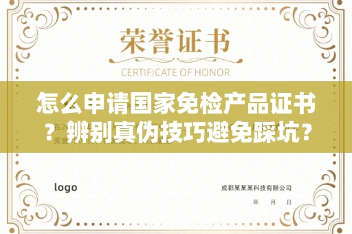 贵阳怎么申请国家免检产品证书?辨别真伪技巧避免踩坑?