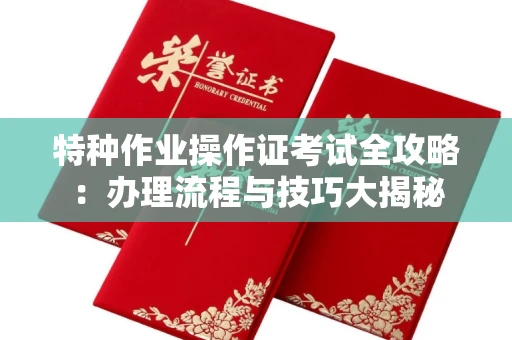 贵阳特种作业操作证考试全攻略:办理流程与技巧大揭秘