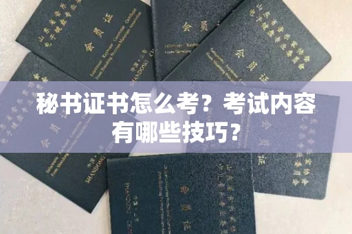 贵阳秘书证书怎么考?考试内容有哪些技巧?