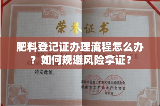 贵阳肥料登记证办理流程怎么办?如何规避风险拿证?