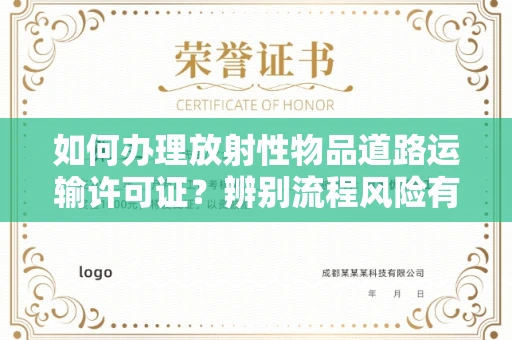 贵阳如何办理放射性物品道路运输许可证?辨别流程风险有技巧?