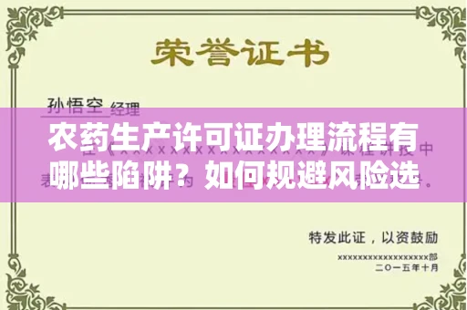 贵阳农药生产许可证办理流程有哪些陷阱?如何规避风险选择正规机构?