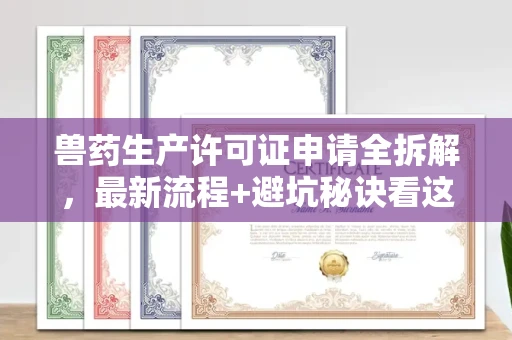 贵阳兽药生产许可证申请全拆解,最新流程+避坑秘诀看这篇