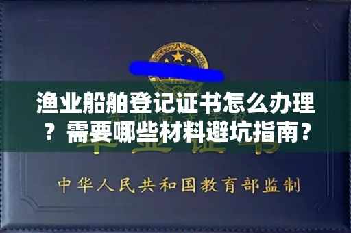 贵阳渔业船舶登记证书怎么办理?需要哪些材料避坑指南?