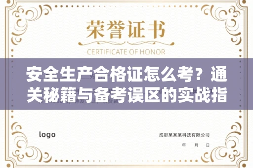贵阳安全生产合格证怎么考?通关秘籍与备考误区的实战指南