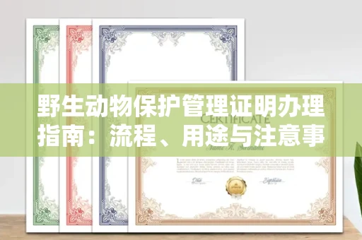 贵阳野生动物保护管理证明办理指南:流程、用途与注意事项