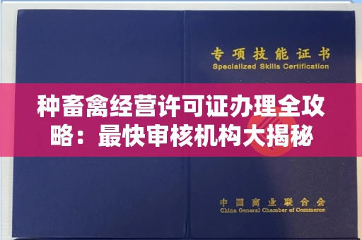 贵阳种畜禽经营许可证办理全攻略:最快审核机构大揭秘