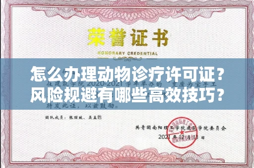 贵阳怎么办理动物诊疗许可证?风险规避有哪些高效技巧?