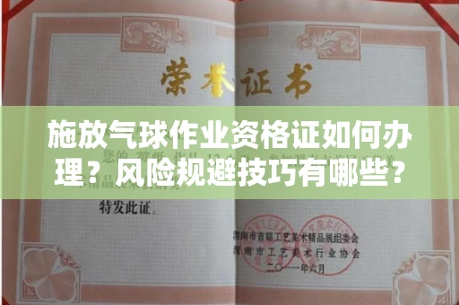 贵阳施放气球作业资格证如何办理?风险规避技巧有哪些?