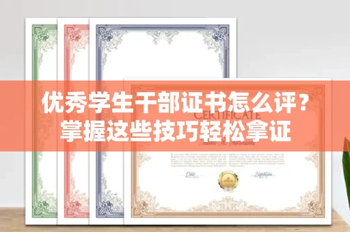 贵阳优秀学生干部证书怎么评?掌握这些技巧轻松拿证