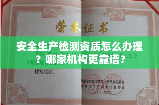 贵阳安全生产检测资质怎么办理?哪家机构更靠谱?