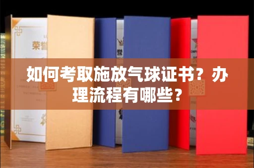 贵阳如何考取施放气球证书?办理流程有哪些?