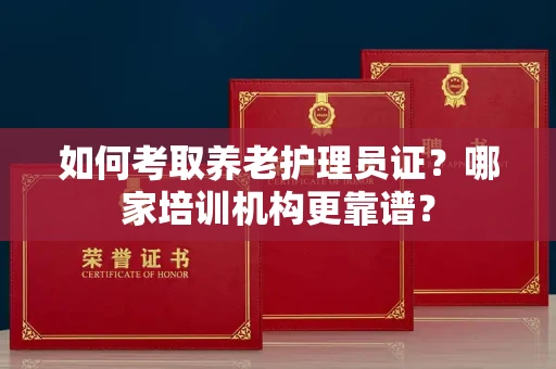 贵阳如何考取养老护理员证?哪家培训机构更靠谱?