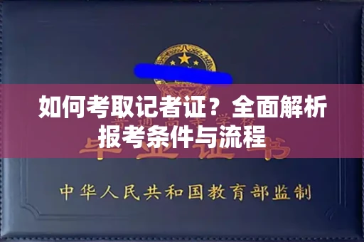 贵阳如何考取记者证?全面解析报考条件与流程