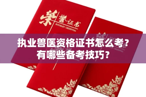 贵阳执业兽医资格证书怎么考?有哪些备考技巧?
