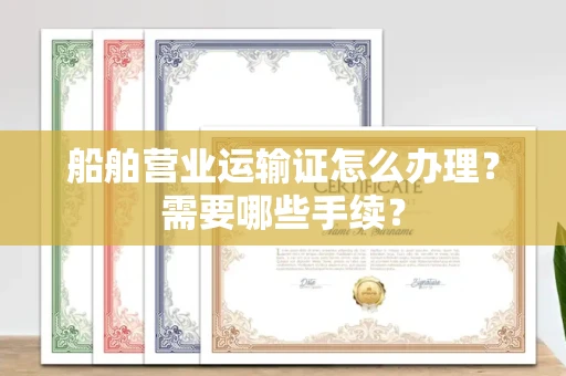 贵阳船舶营业运输证怎么办理?需要哪些手续?